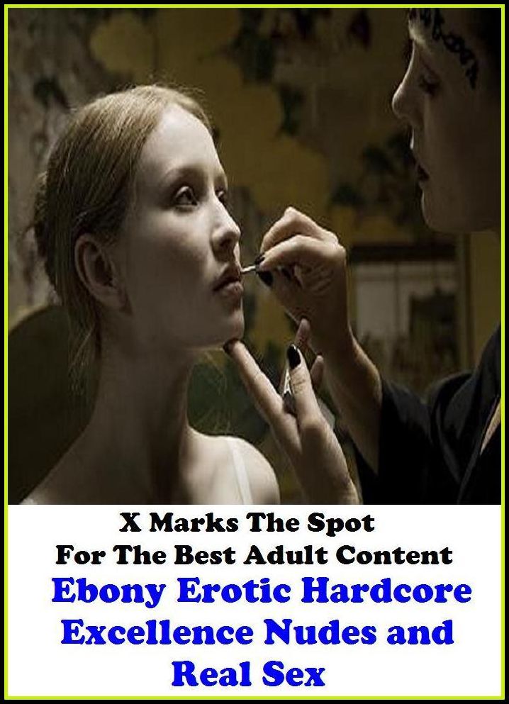 Erotica: X Marks The Spot For The Best Adult Content Ebony Erotic Hardcore Excellence Nudes and Real Sex ( Erotic Photography, Domination, Bare Ass, Lesbian, She-male, Gay, Fetish, Bondage, Sex, Erotic, Erotica, Hentai, Oral, Submisive, Conf