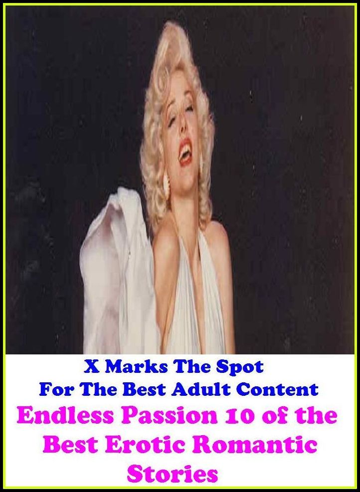 Bondage: X Marks The Spot For The Best Adult Content Endless Passion ,10 of the Best Erotic Romantic Stories ( Erotic Photography, Domination, Bare Ass, Lesbian, She-male, Gay, Fetish, Bondage, Sex, Erotic, Erotica, Hentai, Oral, Submisive,