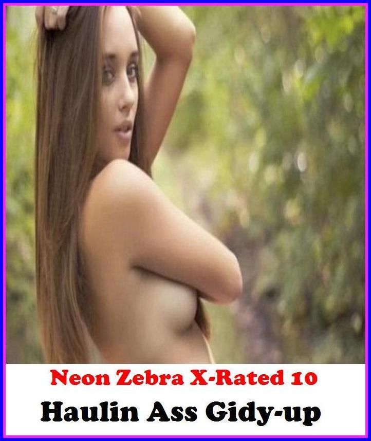Naked:	Neon Zebra X-Rated 10!	Haulin Ass Gidy-up ( Erotic Photography, Erotic Stories, Nude Photos, Naked , Adult Nudes, Breast, Domination, Bare Ass, Lesbian, She-male )