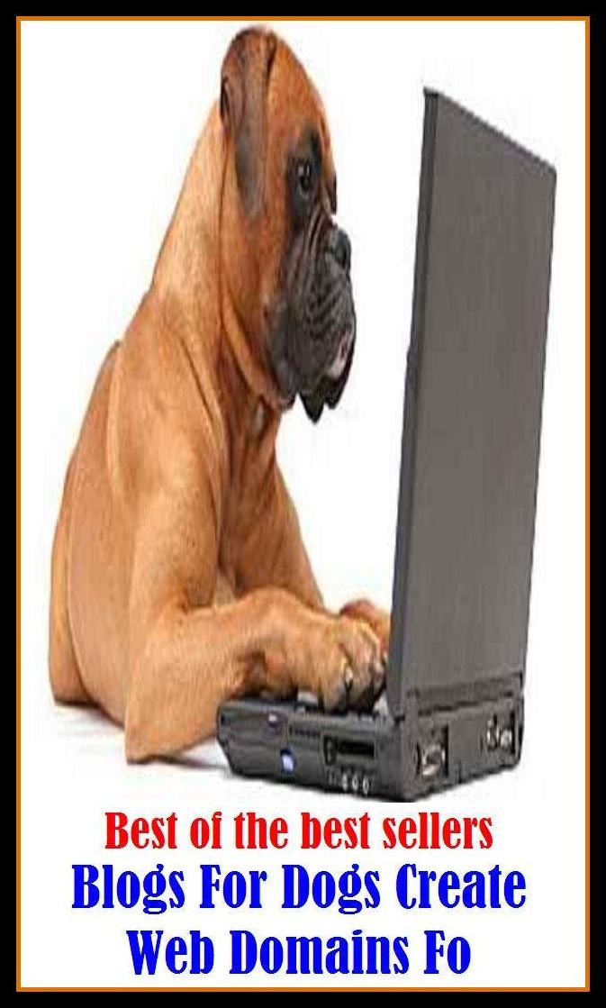 Best of the Best Sellers Blogs For Dogs Create Web Domains Fo ( web page, spider web, web site, spider's web, web designer, web-footed, worldwide web, net, lattice, latticework, lacework, webbing, gauze )