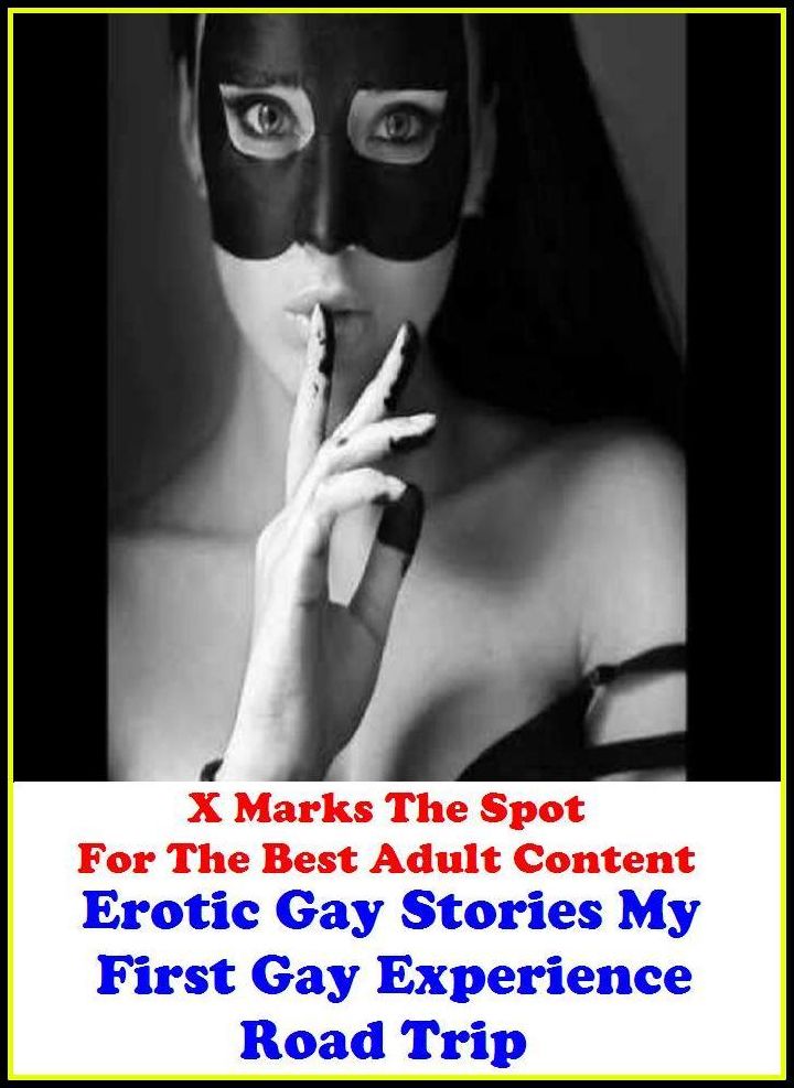 Nude: X Marks The Spot For The Best Adult Content Erotic Gay Stories My First Gay Experience, Road Trip) ( Erotic Photography, Domination, Bare Ass, Lesbian, She-male, Gay, Fetish, Bondage, Sex, Erotic, Erotica, Hentai, Oral, Submisive, Conf