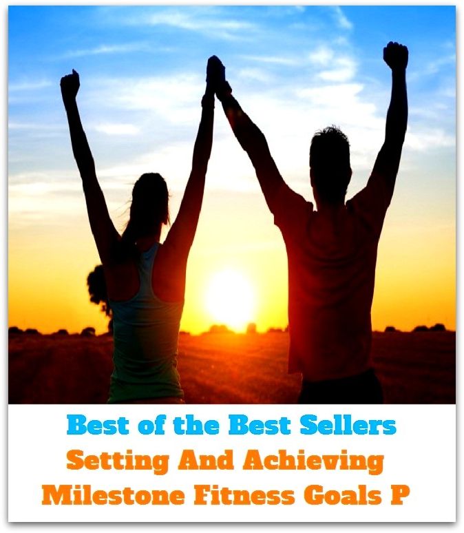 Best of the best sellers Setting And Achieving Milestone Fitness Goals P ( exercise, meditation, acupuncture, disease, digestive system, formula, medicine, remedy, fix, treatment, action, conduct, behavior, handling, gastrin, fitness, vitamins, healing )
