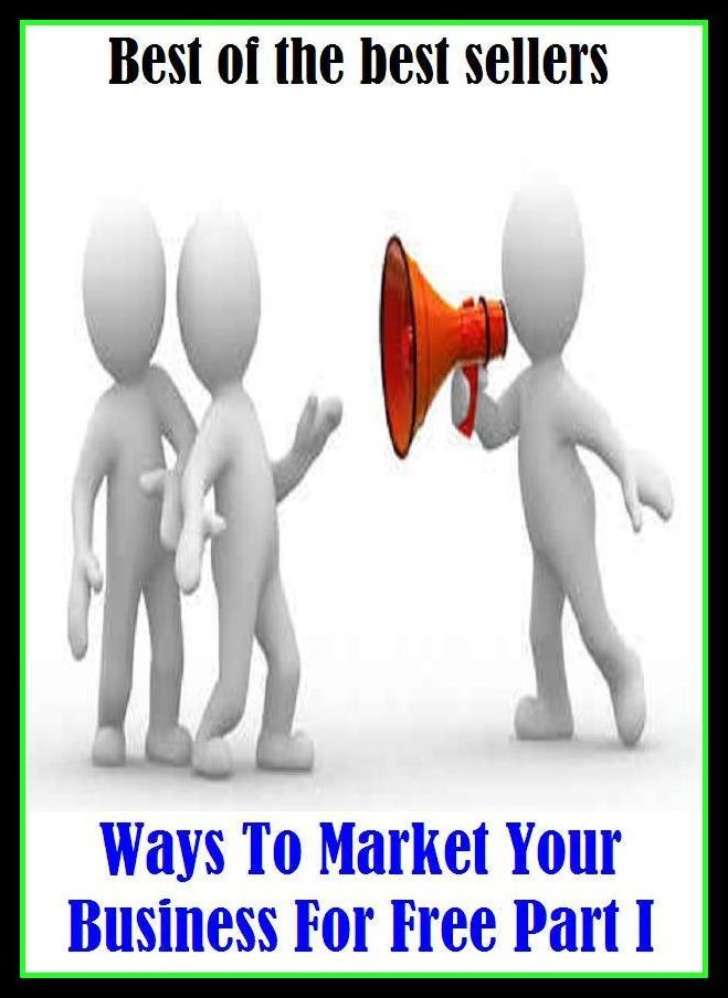 Best of the Best Sellers Ways To Market Your Business For Free Part I ( sell, retail, vend, merchandise, trade, peddle, hawk, advertise, promote, shopping, purchases )