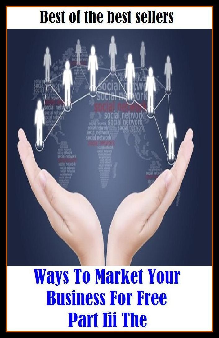 Best of the Best Sellers Ways To Market Your Business For Free Part Iii The ( sell, retail, vend, merchandise, trade, peddle, hawk, advertise, promote, shopping, purchases )