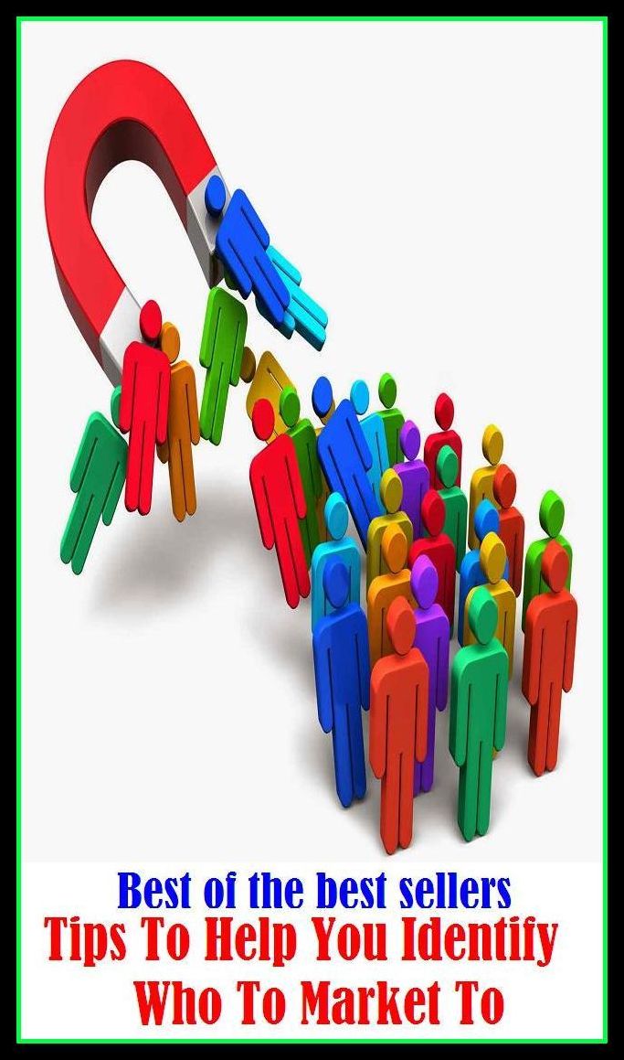 Best of the Best Sellers Tips To Help You Identify Who To Market To ( sell, retail, vend, merchandise, trade, peddle, hawk, advertise, promote, shopping, purchases )