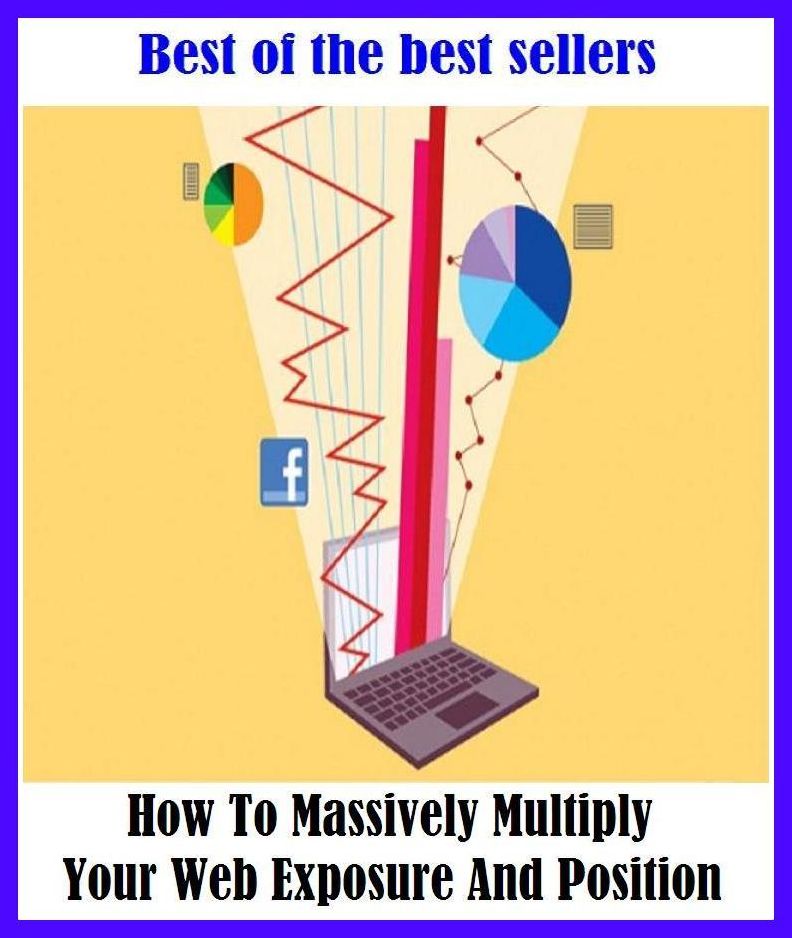 Best of the Best Sellers How To Massively Multiply Your Web Exposure And Position ( Multiply, abound with, work out, accumulate, wax, advance, throng with, algebraize, teem with, army, tally, balloon, swell, be fruitful)