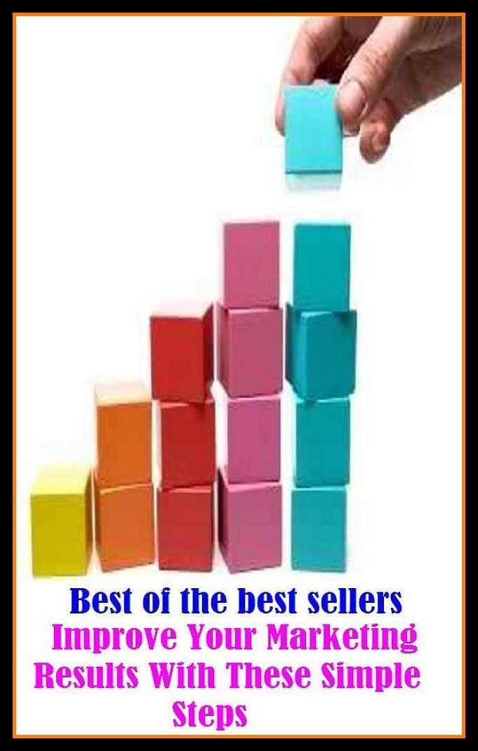 Best of the Best Sellers Improve Your Marketing Results With These Simple Steps ( improve, accommodate, worsen, adapt, warp, advance, vary, ameliorate, uplift, apprentice, update, be converted into, turn upside down, benefit)