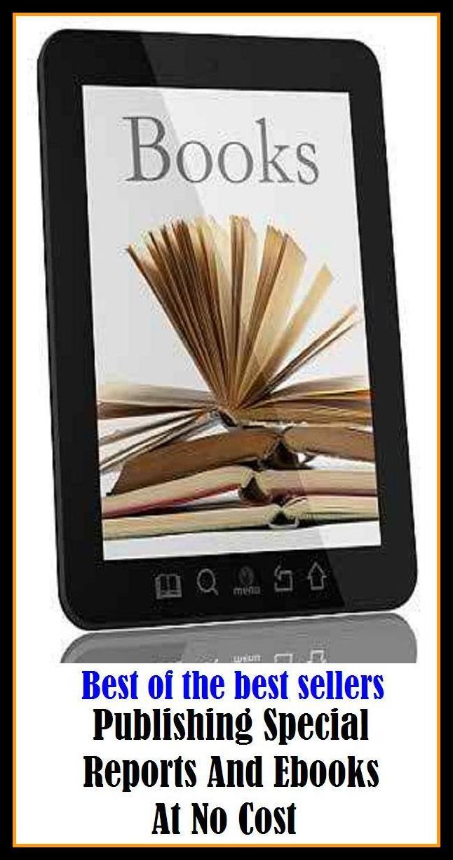 Best of the Best Sellers Publishing Special Reports And Ebooks At No Cost ( Publish, advertise, ventilate, announce, utter, bestrew, tell, break the news, strew, bring out, spread out, broadcast, spread)