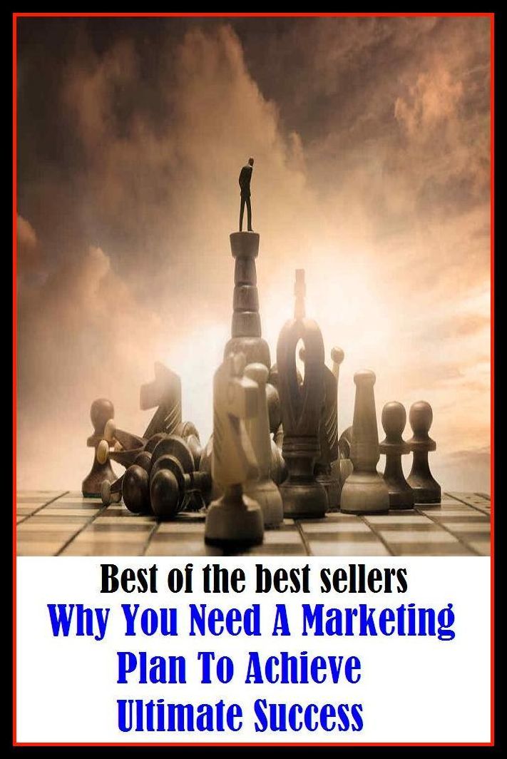 Best of the Best Sellers Why You Need A Marketing Plan To Achieve Ultimate Success ( succeed, accomplish, worry along, act for, work well, arrive, work, attend, win, be a hit, turn the trick, be blooded, try out, be victorious)
