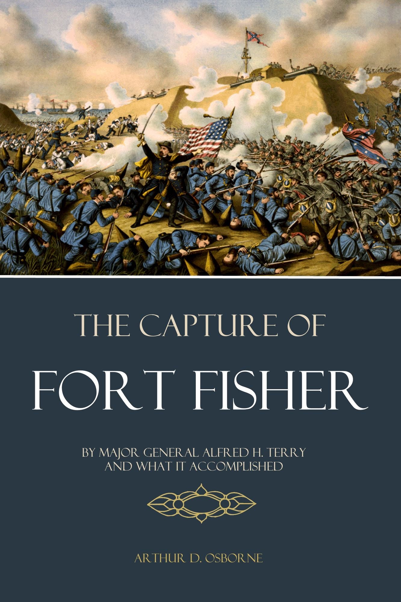 The Capture of Fort Fisher by Major General Alfred H. Terry and What it Accomplished