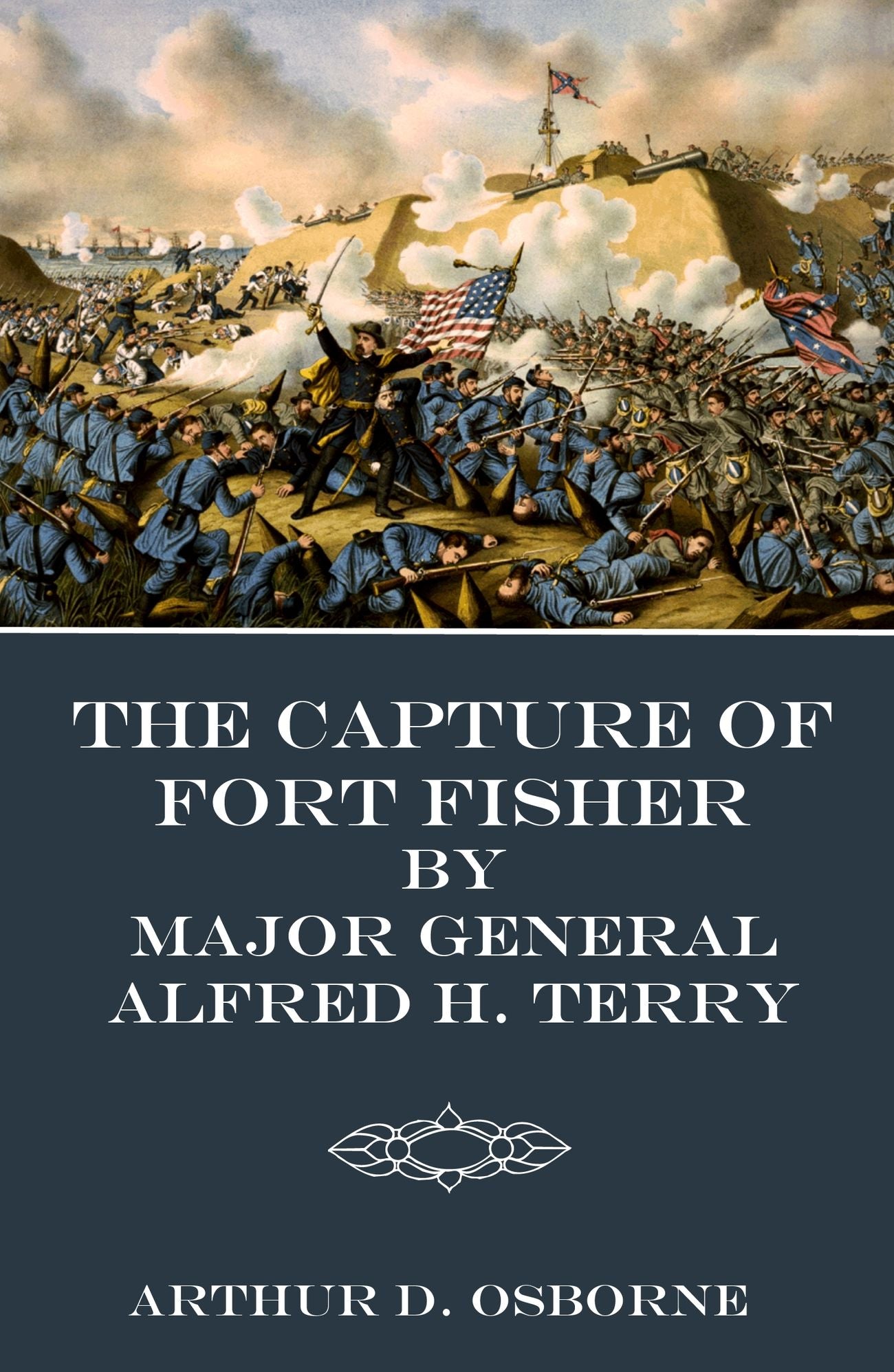 The Capture of Fort Fisher by Major General Alfred H. Terry and What it Accomplished