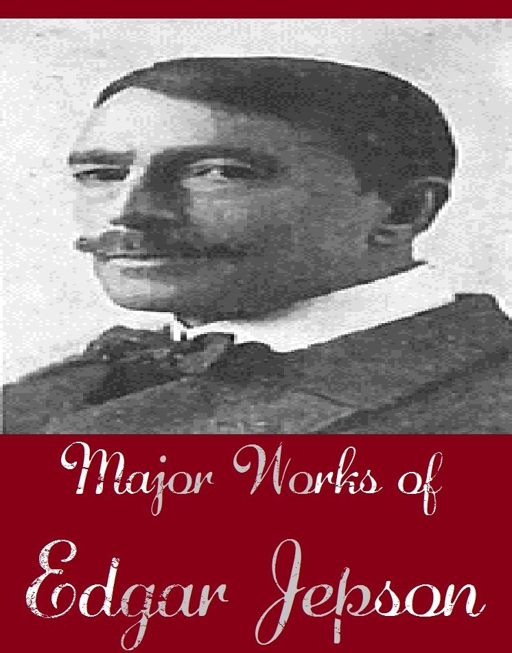 Major Works of Edgar Jepson (Major Works Include Arsene Lupin, Happy Pollyooly, The Admirable Tinker, The Loudwater Mystery, The Terrible Twins)