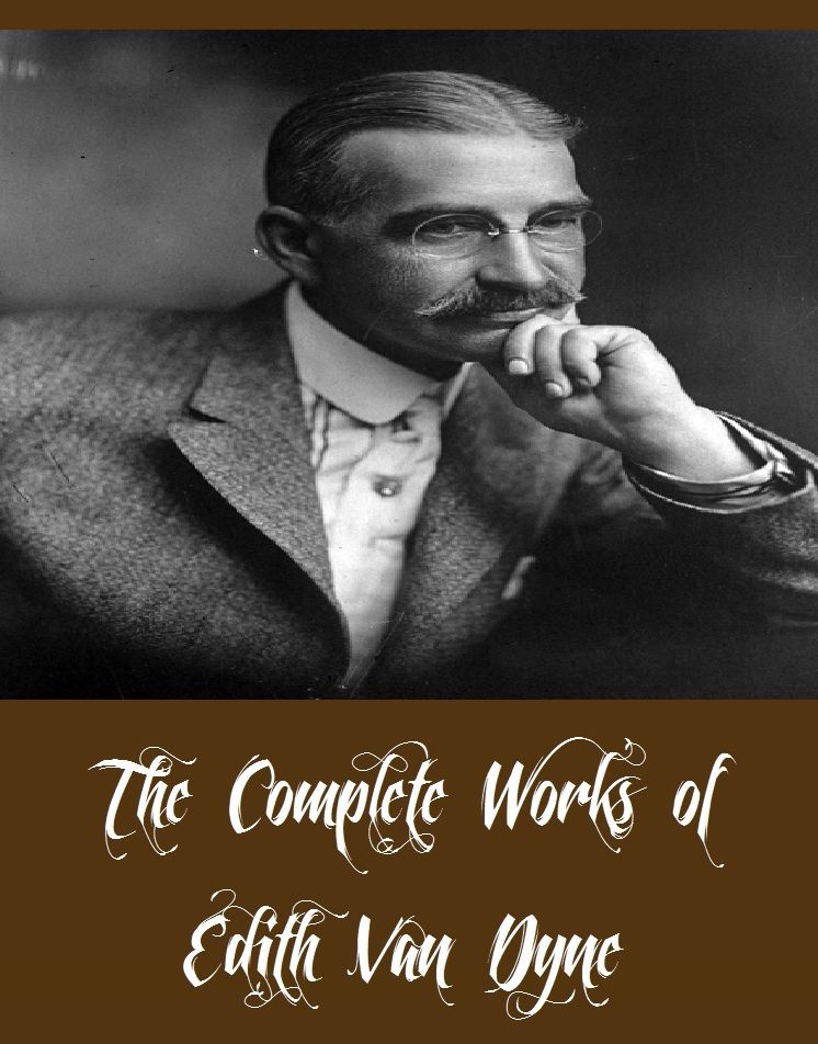 The Complete Works of Edith Van Dyne (12 Complete Works of Edith Van Dyne Including Aunt Jane's Nieces, Aunt Jane's Nieces Abroad, Mary Louise, Mary Louise and the Liberty Girls, On the Ranch, Aunt Jane's Nieces Out West, And More)