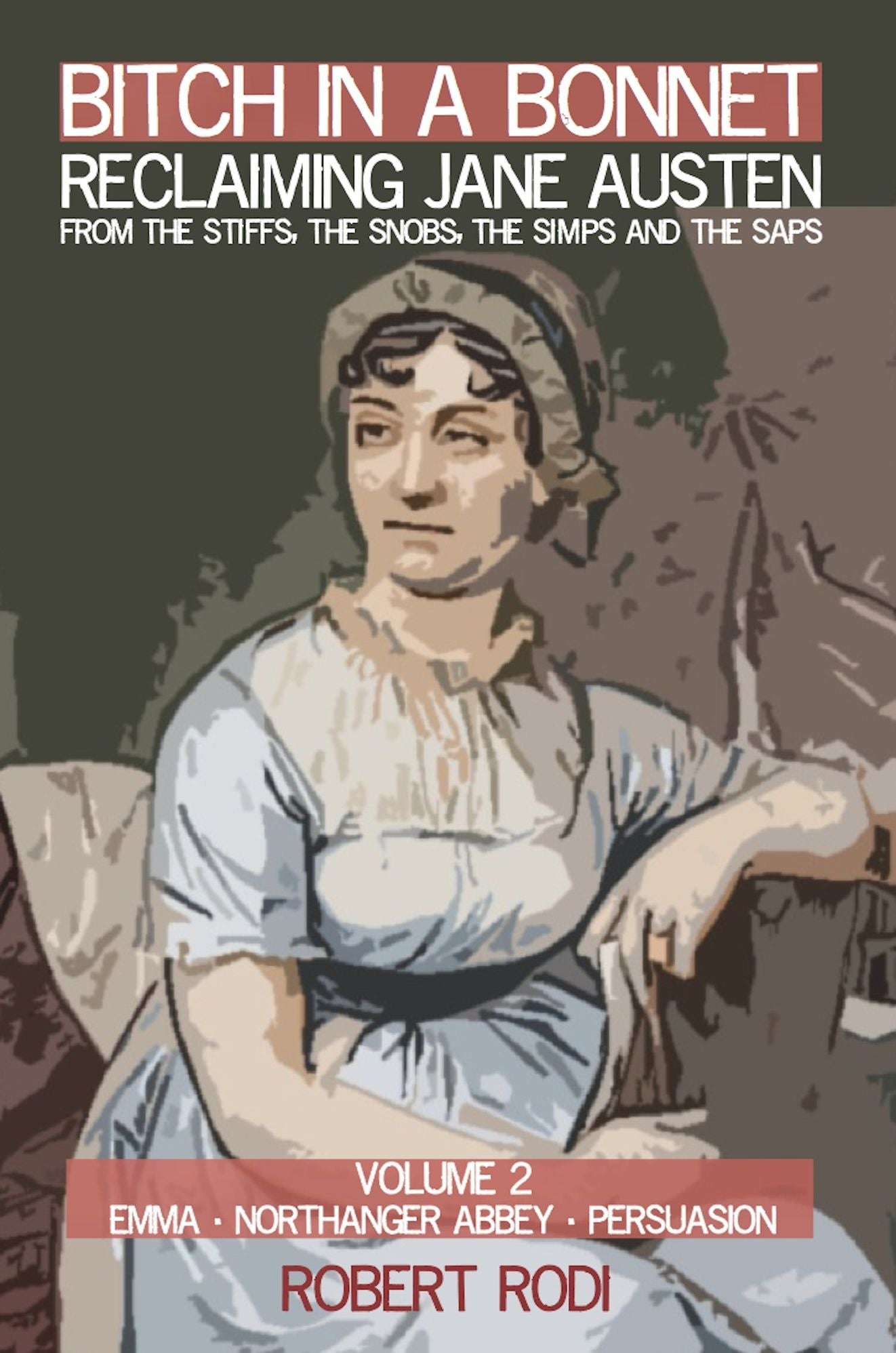 Bitch In a Bonnet: Reclaiming Jane Austen From the Stiffs, the Snobs, the Simps and the Saps - Volume 2