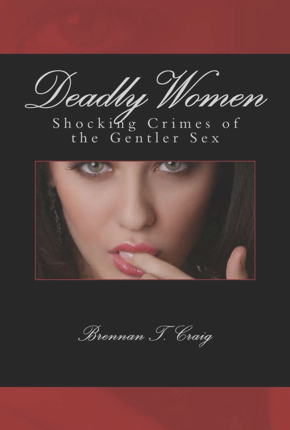 Deadly Women: Shocking Crimes of the Gentler Sex
