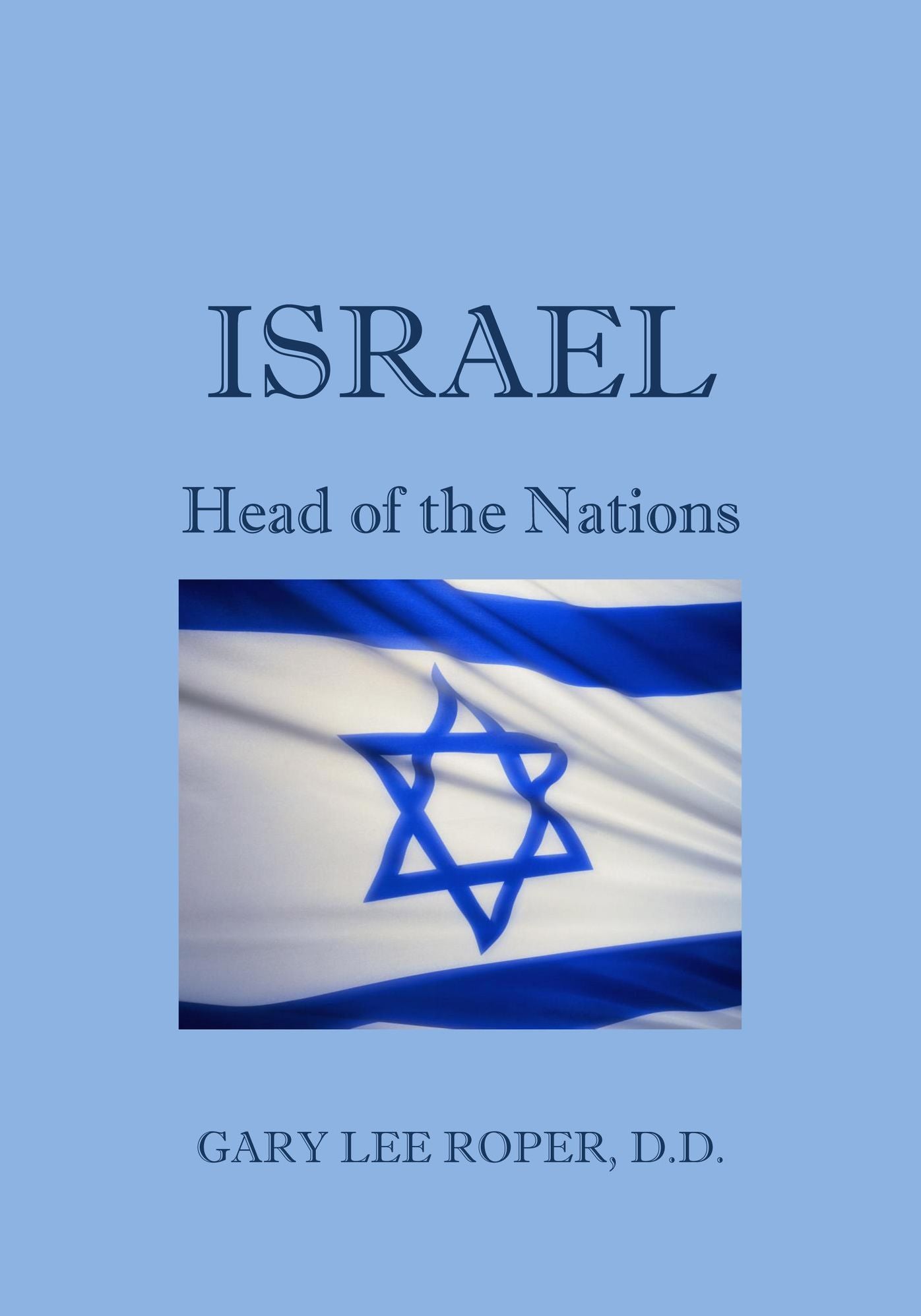 ISRAEL - THE HEAD OF THE NATIONS, A Bible Study in Prophecy