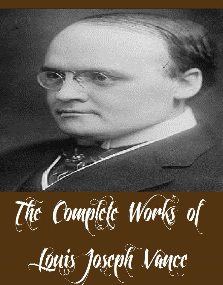 The Complete Works of Louis Joseph Vance (16 Complete Works of Louis Joseph Vance Including Alias: The Lone Wolf, Linda Lee Incorporated, No Mann[[[[