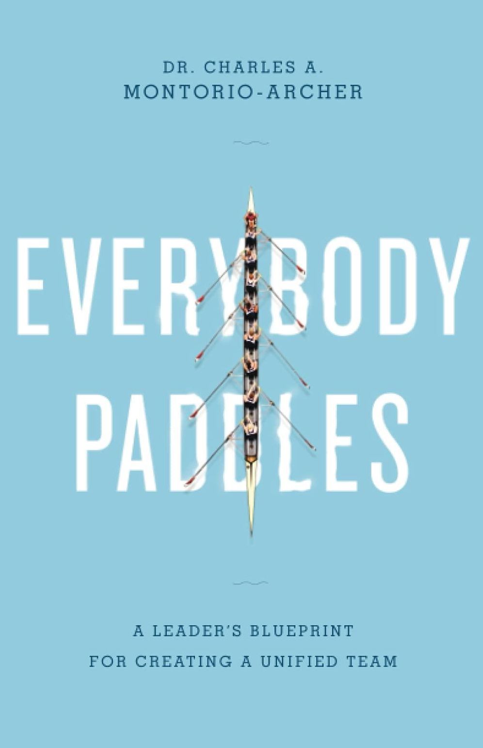 Everybody Paddles (3rd Edition): A Leaders Blueprint for Creating a Unified Team