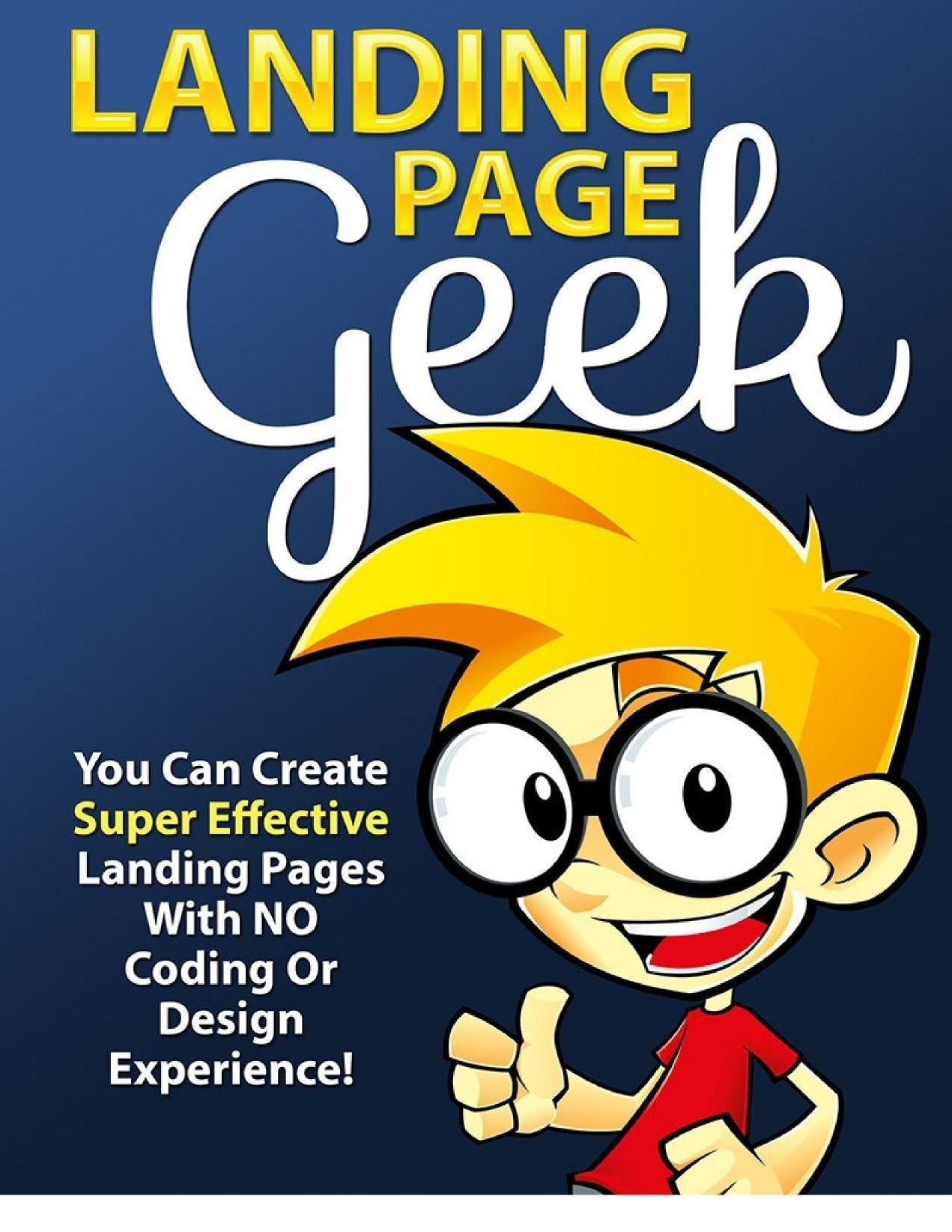 LANDING PAGE GEEK - You Can Create Super Effective Landing Pages With No Coding Or Design Experience!