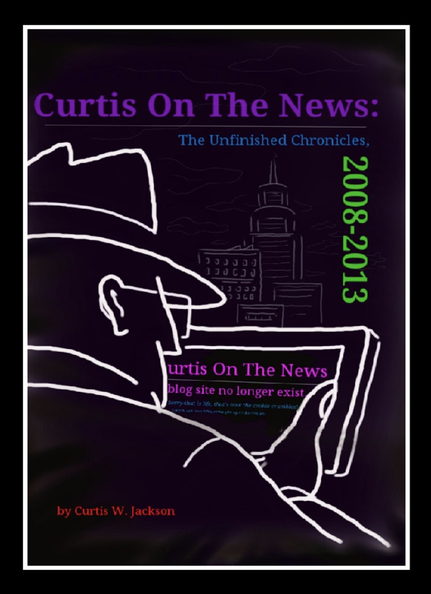 Curtis On The News: The Unfinished Chronicals, 2008-2013