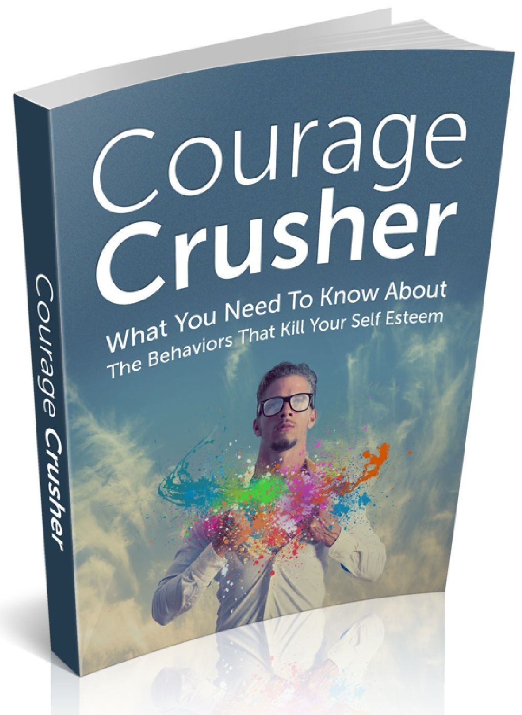Courage Crusher - What You Need To Know About The Behaviors That Kill Your Self Esteem