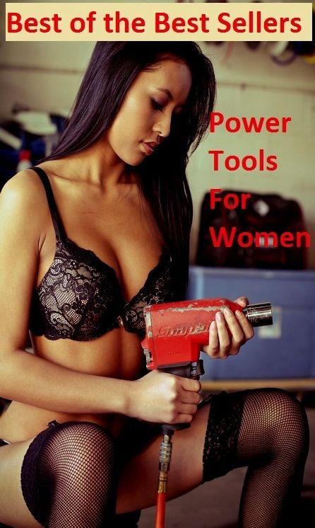 Best of the Best Sellers Power Tools For Women ( ability, power, authority, caliber, carrying capacity, force, instrument, device, machine, apparatus, tool, engine )