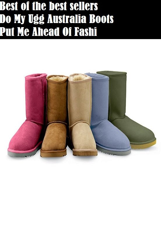Best of the best sellers Do My Ugg Australia Boots Put Me Ahead Of Fashi ( bookie, horse racing, association football, point spread, betting, gambling, gaming, card game, frame, bettor, staking )