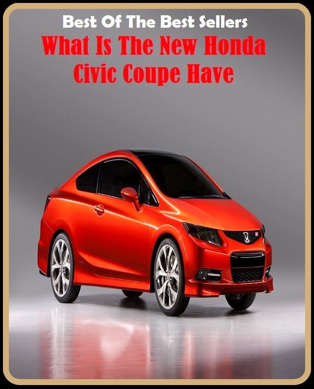 99 cent best seller What S The New Honda Civic Coupe Have ( Basho, honcho, hind, hind., Honda, Honda motor company, ltd, Holden, rondo, Honduras, Honduran)