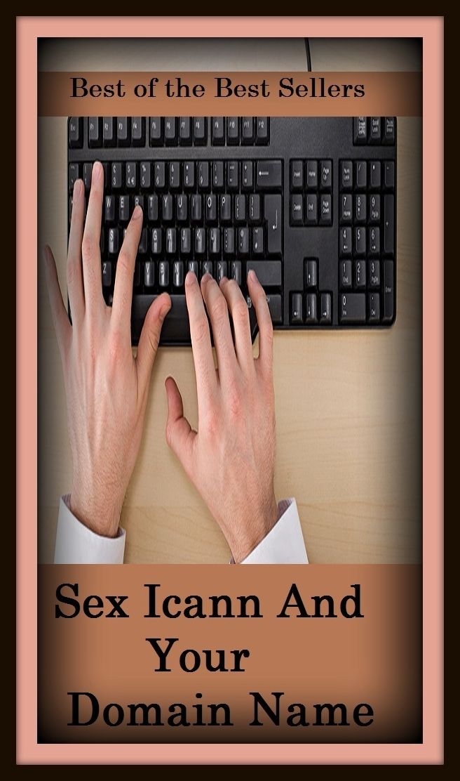 Best of the Best Sellers Sex Icann And Your Domain Name ( having, land, manor, estate, real estate, domain, state, kingdom, realm, bourn )