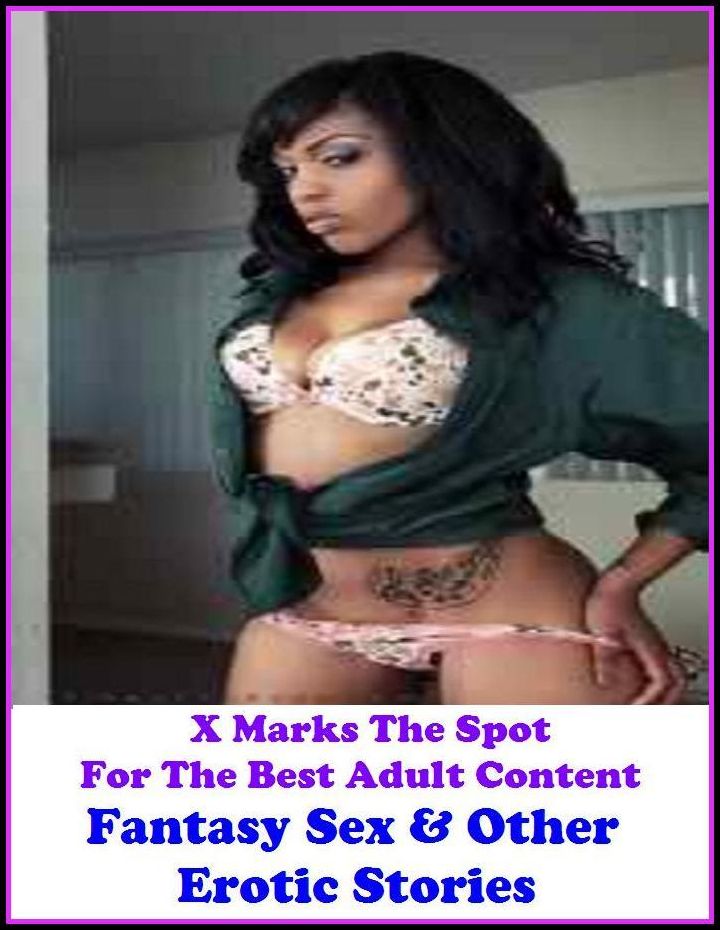Domination: X Marks The Spot For The Best Adult Content Fantasy Sex & Other Erotic Stories ( Erotic Photography, Erotic Stories, Nude Photos, Naked , Adult Nudes, Breast, Domination, Bare Ass, Lesbian, She-male, Gay, Fetish, Bondage, Sex, Erotic, Erotica,