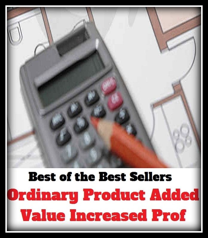 Best of the Best Sellers Ordinary Product Added Value Increased Prof ( account, yield, aggregate, work, article, ware, article of merchandise, vendible, box score, turnout )