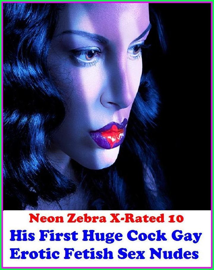 Naked:	Neon Zebra X-Rated 10! His First Huge Cock Gay Erotic Fetish Sex Nudes 	 ( Erotic Photography, Erotic Stories, Nude Photos, Naked , Adult Nudes, Breast, Domination, Bare Ass, Lesbian, She-male )