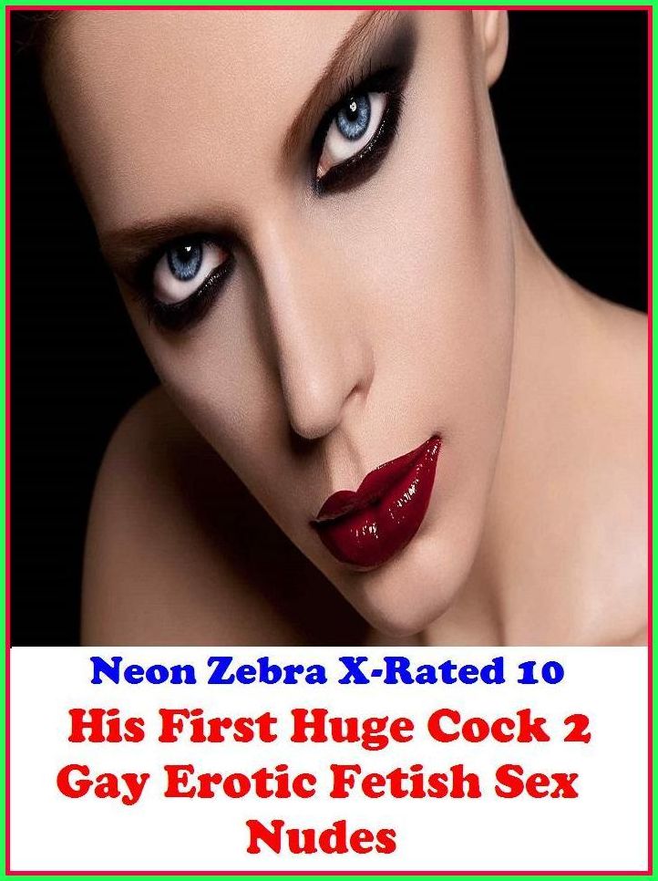 Naked: Neon Zebra X-Rated 10! His First Huge Cock 2 Gay Erotic Fetish Sex Nudes ( Erotic Photography, Erotic Stories, Nude Photos, Naked , Adult Nudes, Breast, Domination, Bare Ass, Lesbian, She-male )