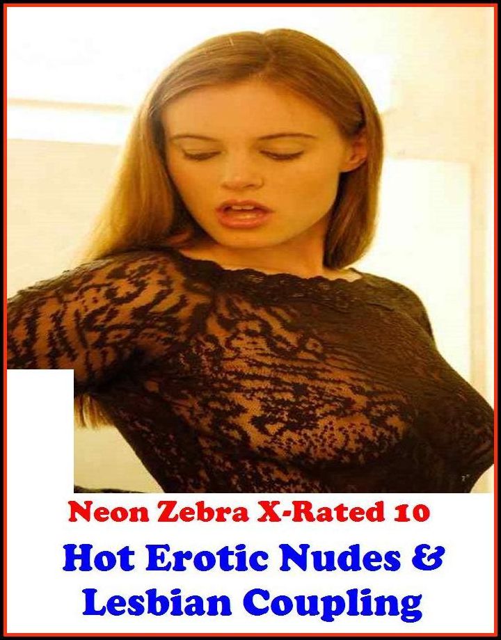 Erotic Models:	Neon Zebra X-Rated 10!	Hot Erotic Nudes & Lesbian Coupling ( Erotic Photography, Erotic Stories, Nude Photos, Naked , Adult Nudes, Breast, Domination, Bare Ass, Lesbian, She-male )