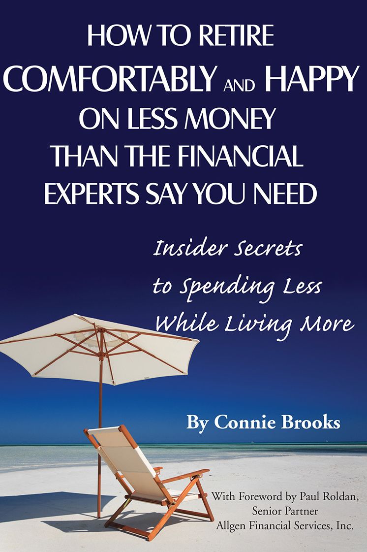 How to Retire Comfortably and Happy on Less Money than the Financial Experts Say You Need: Insider Secrets to Spending Less While Living More