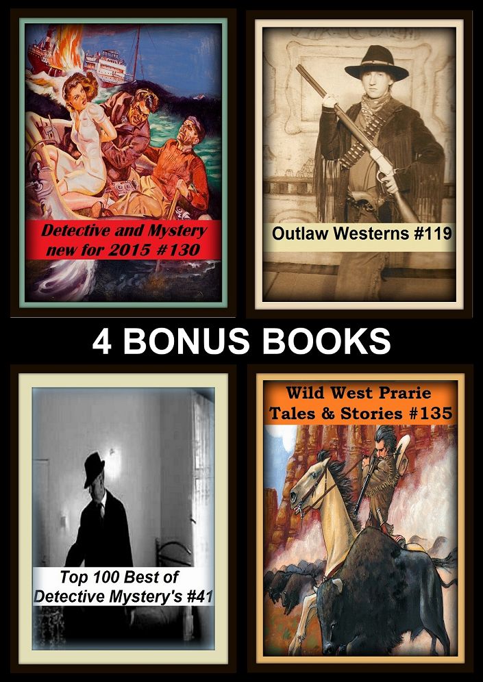 Detective: Four bonus books in one Bundle Wild West Prarie Tales & Stories #135, Detective and Mystery new for 2015 #130, Outlaw Westerns #119, Top 100 Best of Detective Mystery's #41