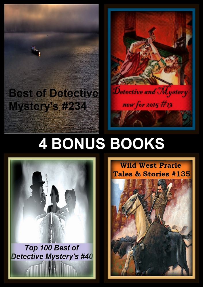 Detective: Four bonus books in one Bundle Detective and Mystery new for 2015 #13, Top 100 Best of Detective Mystery's #40, Wild West Prarie Tales & Stories #135, Best of Detective Mystery's #234