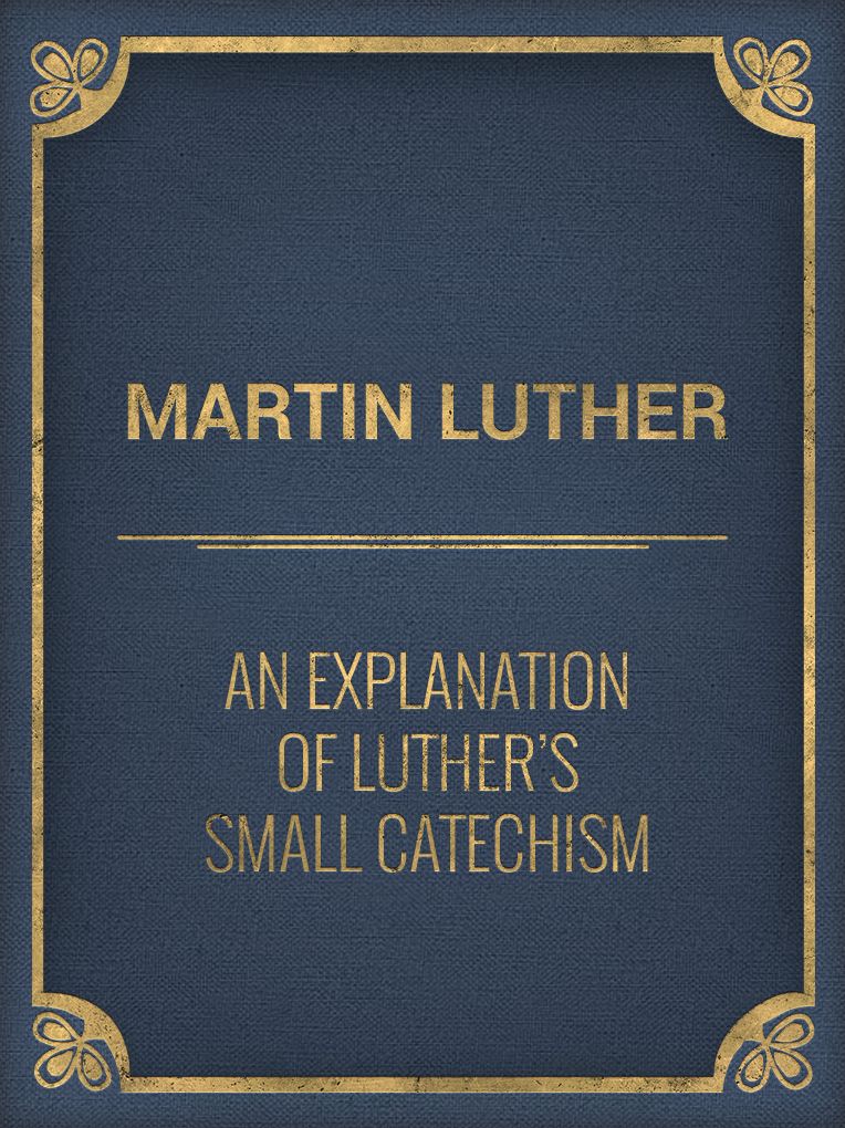 An Explanation of Luther's Small Catechism
