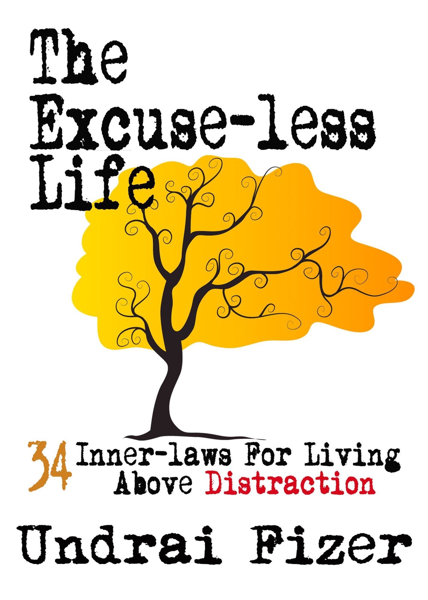 The Excuse-less Life; 34 Inner-Laws for Living Above Distraction