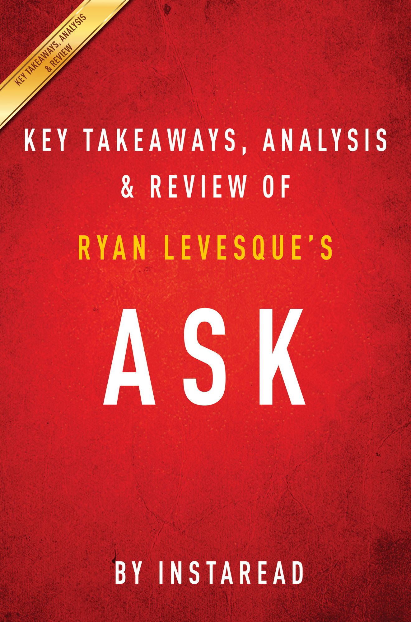 Ask: The Counterintuitive Online Formula to Discover Exactly What Your Customers Want to Buy Create a Mass of Raving Fans and Take Any Business to the Next Level: by Ryan Levesque Key Takeaways, Analysis & Review
