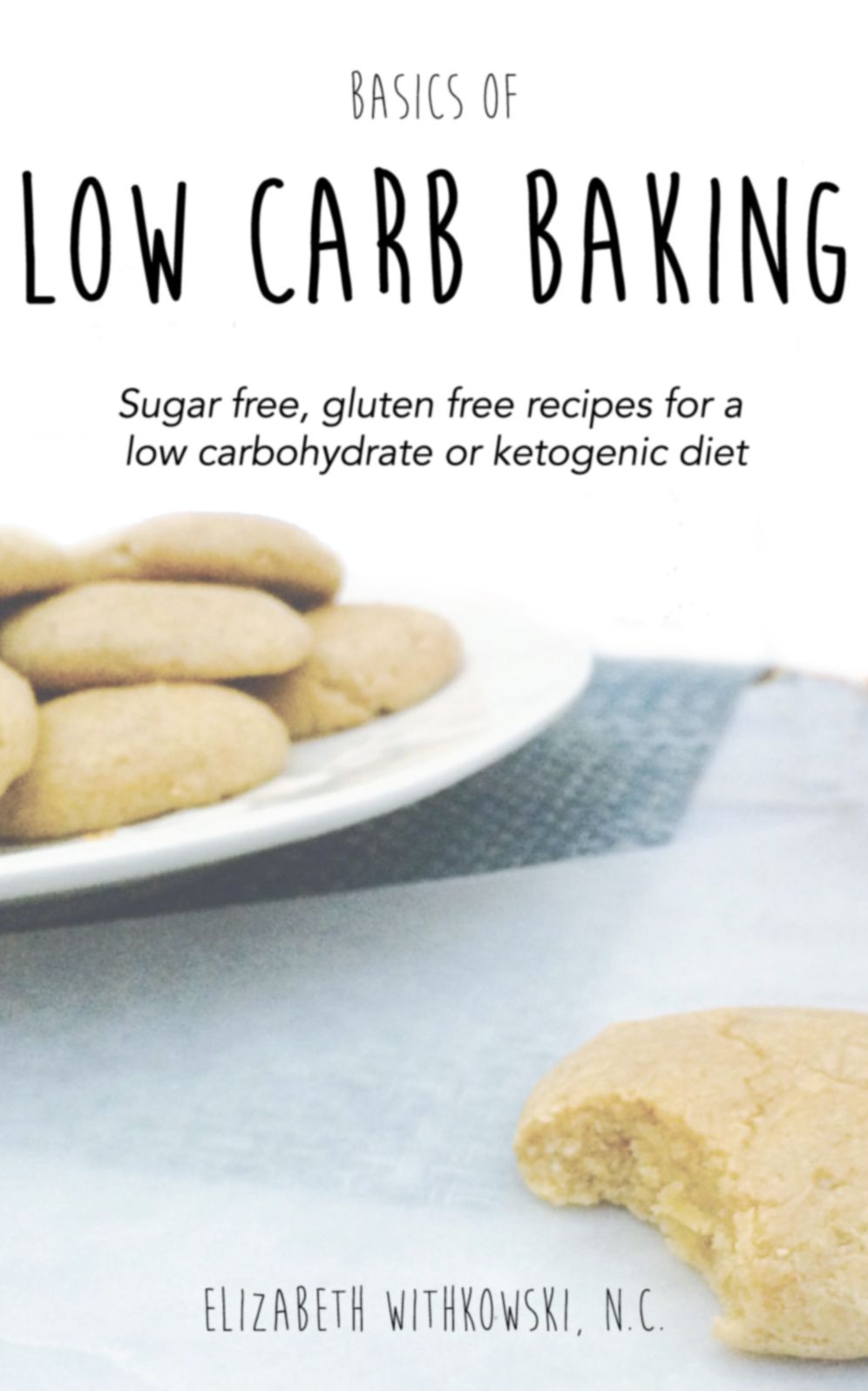 Basics of Low Carb Baking: Sugar free, gluten free recipes for a low carbohydrate or ketogenic diet