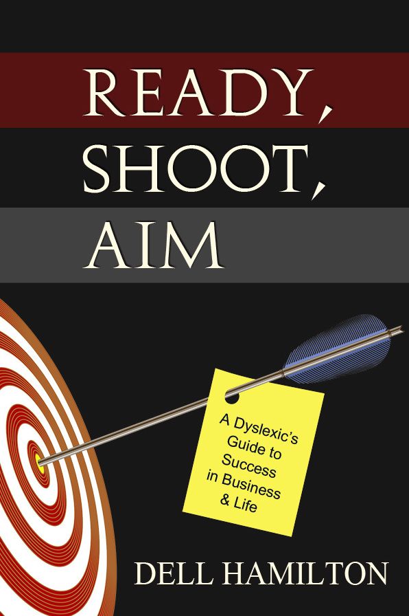 Ready Shoot Aim: A Dyslexic's Guide to Success in Business & Life