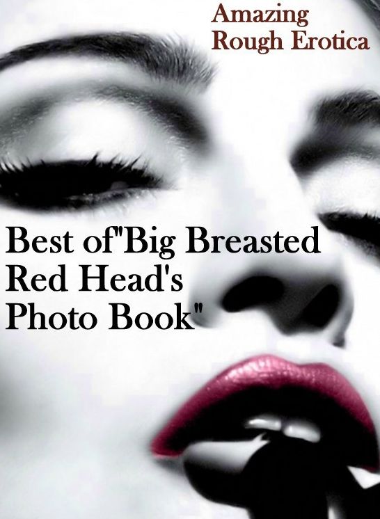 Adult Nudes: Amazing Rough Erotica Best of "Big Breasted Red Head's Photo Book" ( Erotic Photography, Erotic Stories, Nude Photos, Naked, Adult Nudes, Domination, Lesbian, She-male, Gay, Fetish, Bondage, Sex, Erotic, Erotica )