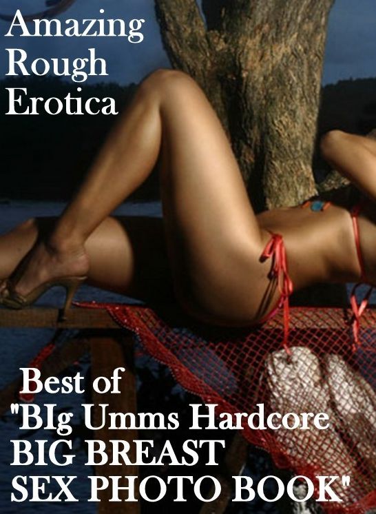 Domination: Amazing Rough Erotica Best of "BIg Umms Hardcore BIG BREAST SEX PHOTO BOOK" ( Erotic Photography, Erotic Stories, Nude Photos, Naked, Adult Nudes, Domination, Lesbian, She-male, Gay, Fetish, Bondage, Sex, Erotic, Erotica )