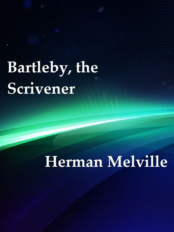 Bartleby, the Scrivener: A Story of Wall-Street by Herman Melville