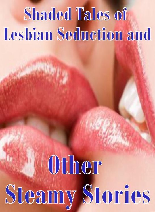 Nudes :She-male Crazy Sex Shaded Tales of Lesbian Seduction and Other Steamy Stories ( sex, porn, fetish, Bondage, oral, anal, ebony, hentai, domination, erotic photography, erotic sex stories, adult, xxx, Shemale, voyeur, erotic, blowjob )