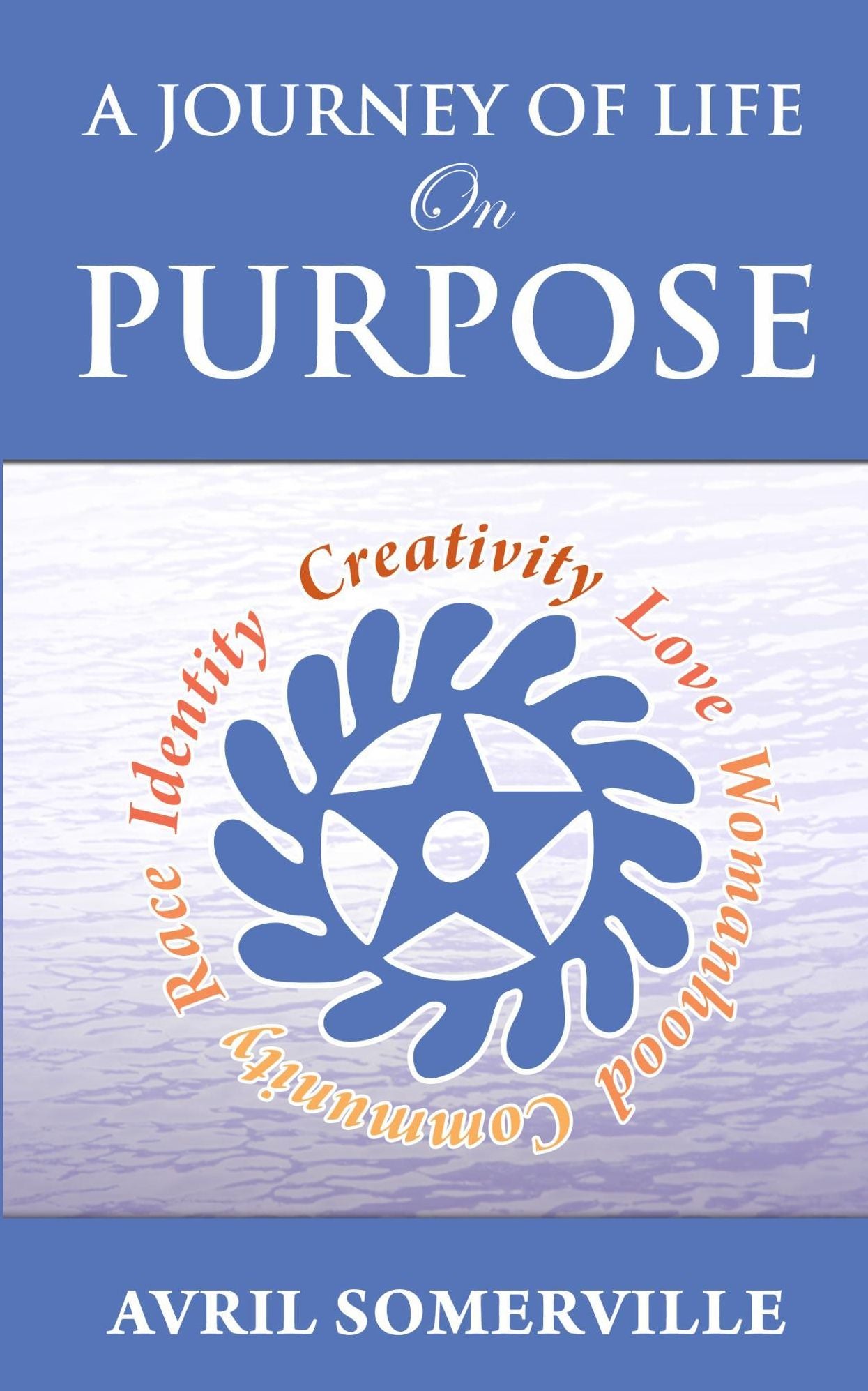 A Journey Of Life On PURPOSE: Creativity, Love, Womanhood, Community, Race, and Identity