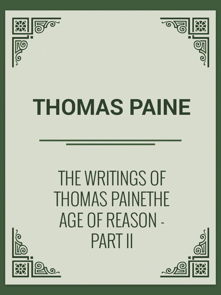 THE WRITINGS OF THOMAS PAINE THE AGE OF REASON - PART II