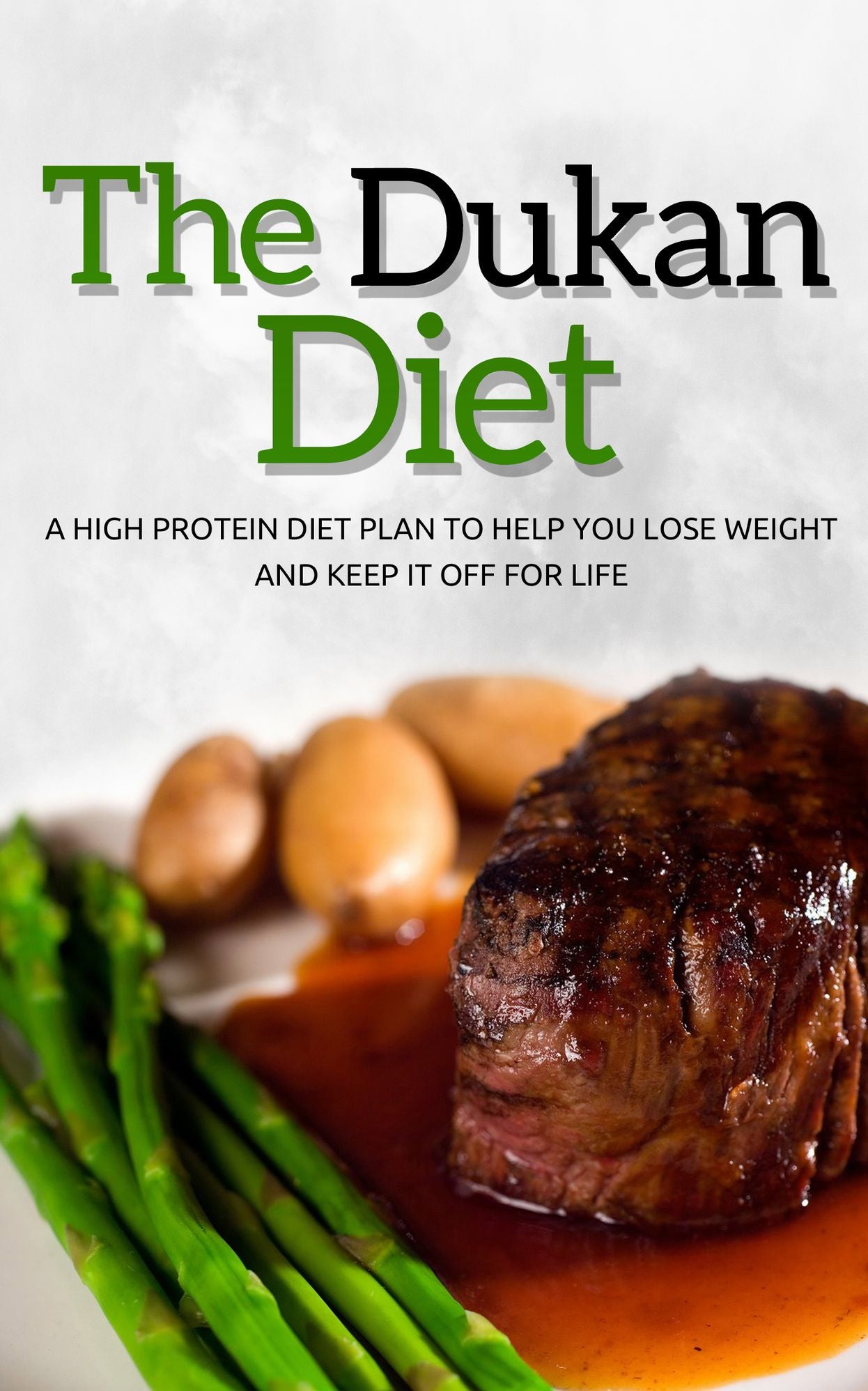 Dukan Diet: A High Protein Diet Plan To Help You Lose Weight And Keep It Off For Life
