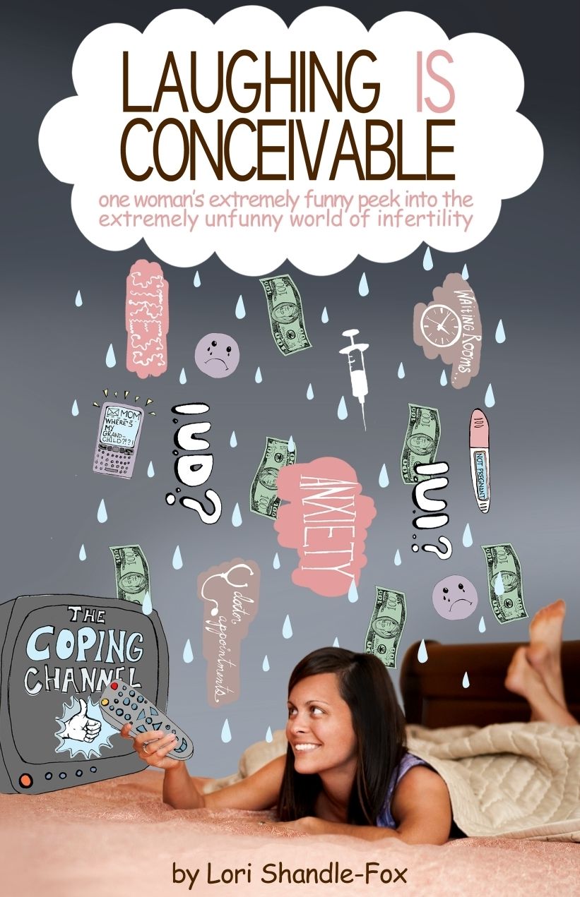 Laughing IS Conceivable: One Woman's Extremely Funny Peek into the Extremely Unfunny World of Infertility